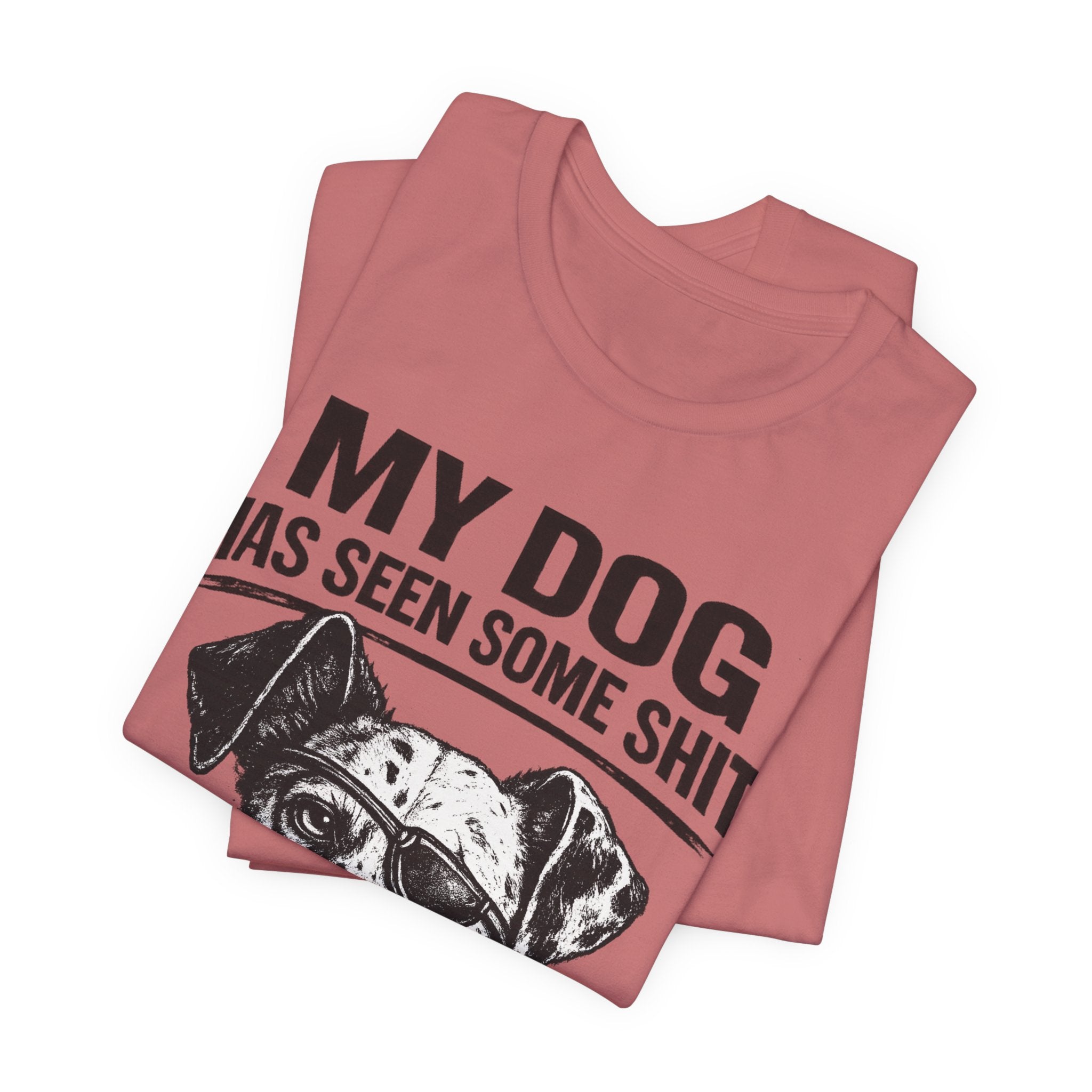 My Dog Has Seen Some Shit T-Shirt — Funny Dog Lover Tee