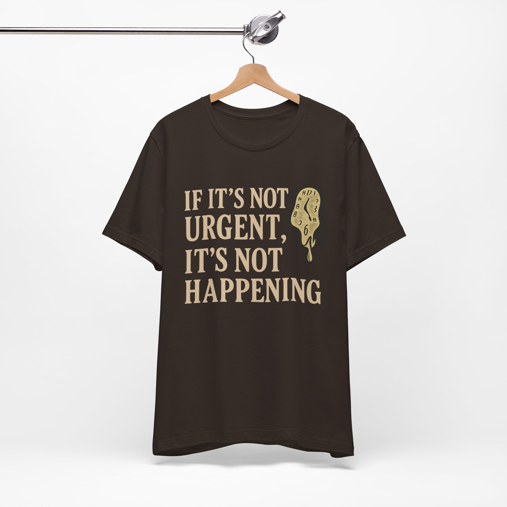 If It’s Not Urgent, It’s Not Happening T-Shirt — Funny Procrastination Tee