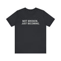 'Not Broken. Just Becoming.' Tee
