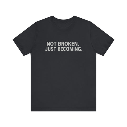 'Not Broken. Just Becoming.' Tee