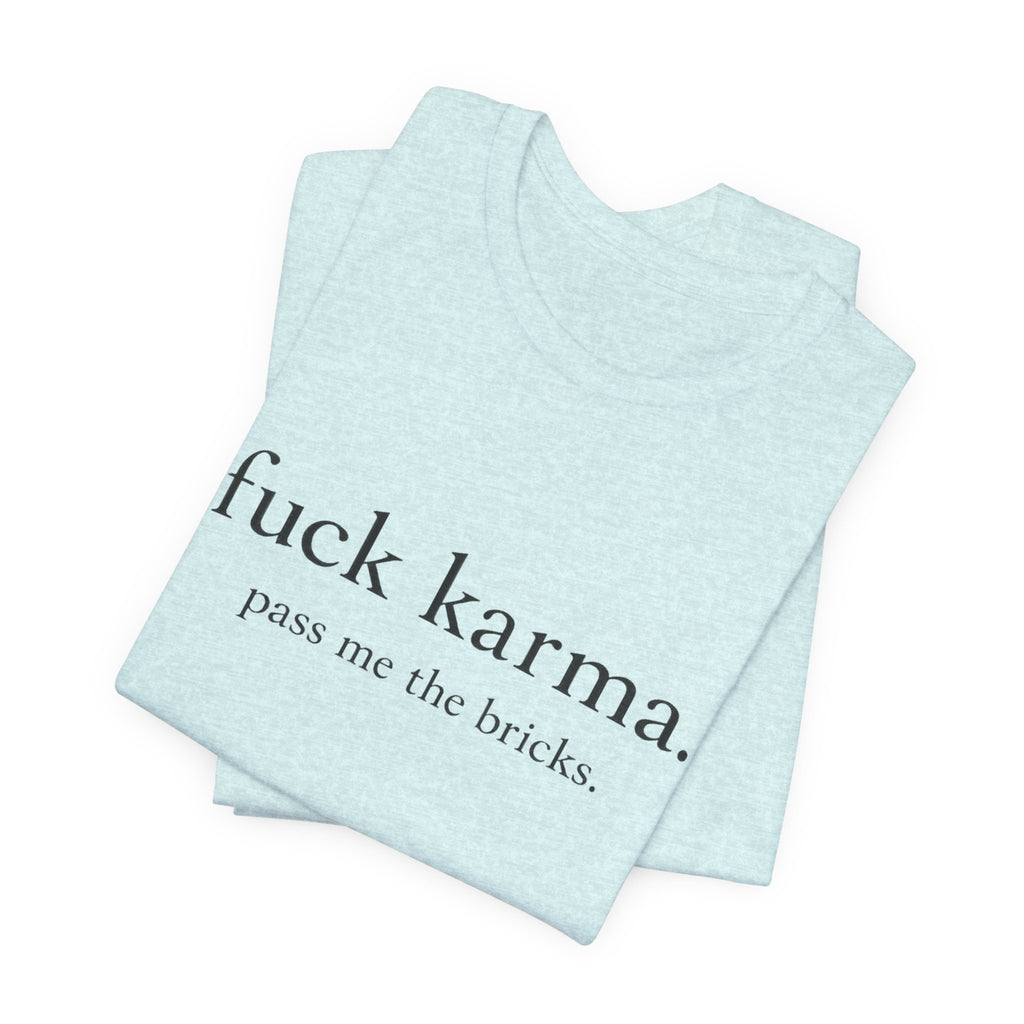 Graphic Tee — “fuck karma. pass me the bricks.” Minimalist Statement T-Shirt
