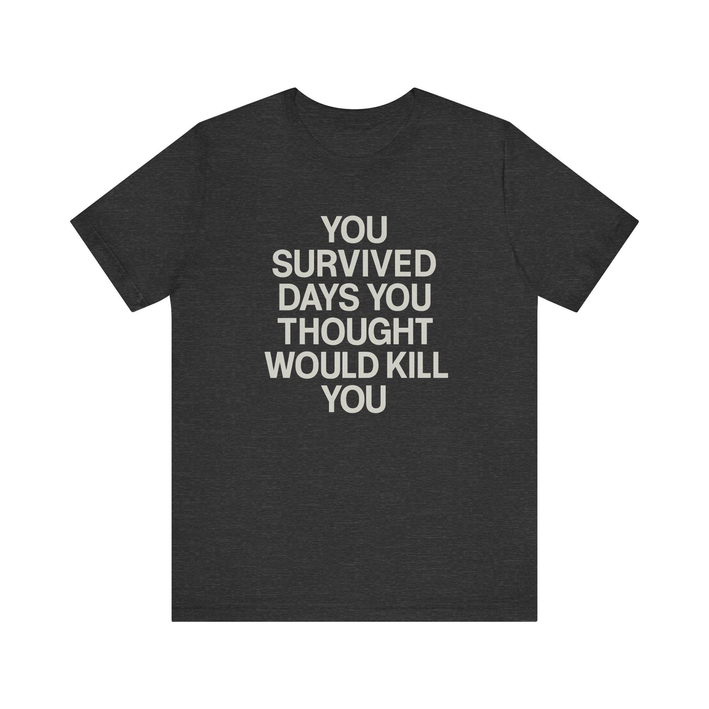 “You Survived Days You Thought Would Kill You“ Tee