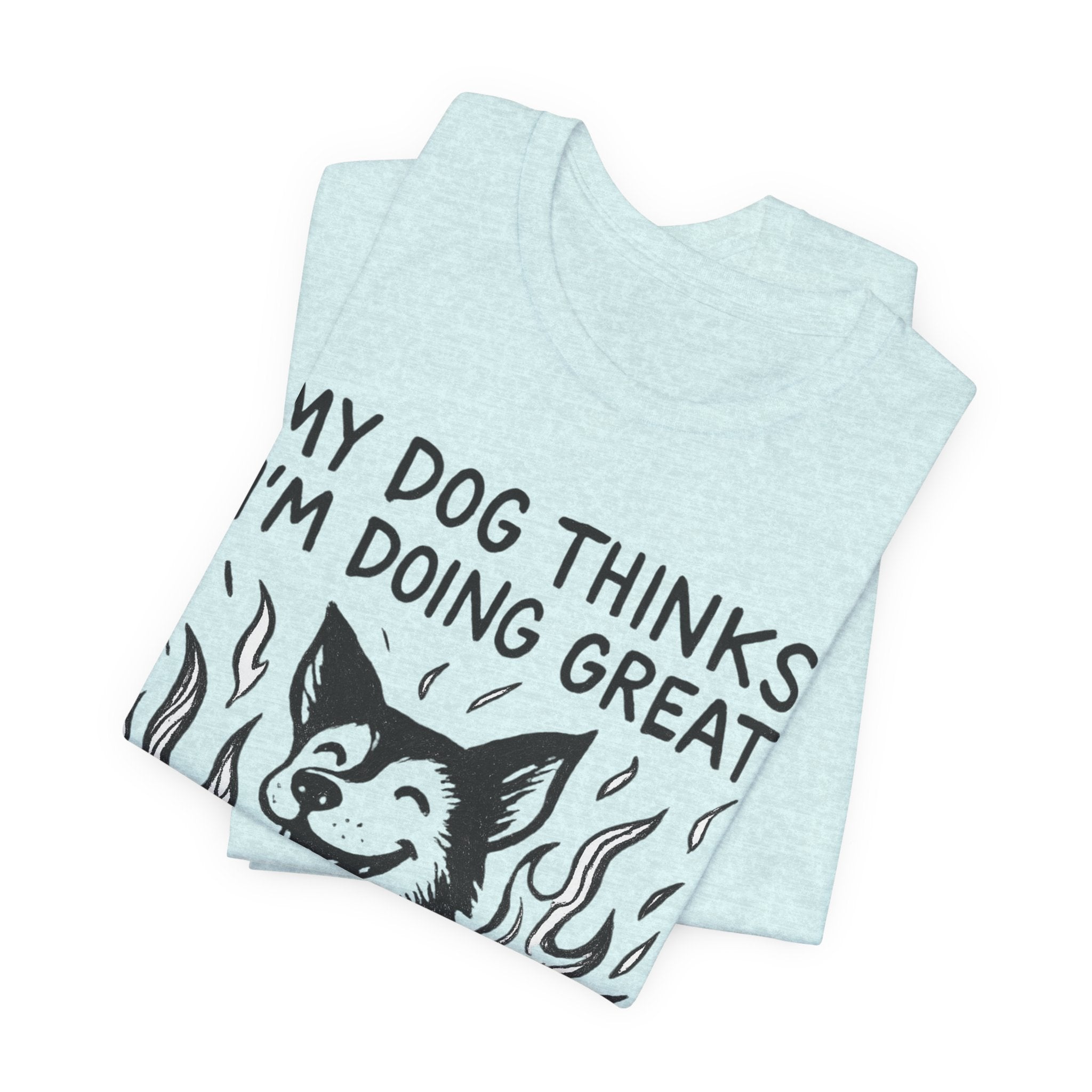 Dog T-Shirt — “My Dog Thinks I’m Doing Great” Cute Funny Pet Tee