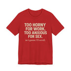 Graphic Tee — "Too Horny for Work, Too Anxious for Sex" Funny Text T-Shirt