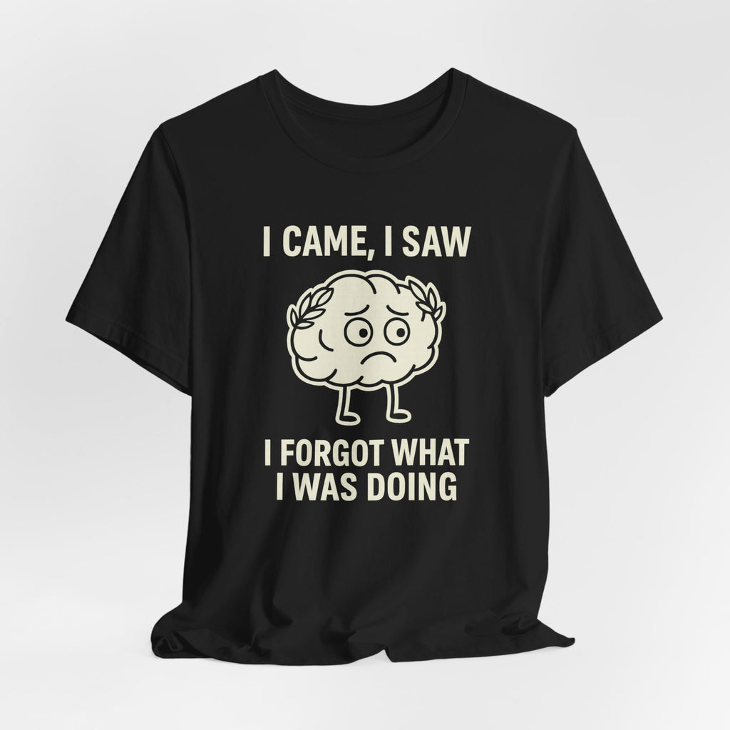 Funny Brain T-Shirt — "I Came, I Saw, I Forgot What I Was Doing" Graphic Tee