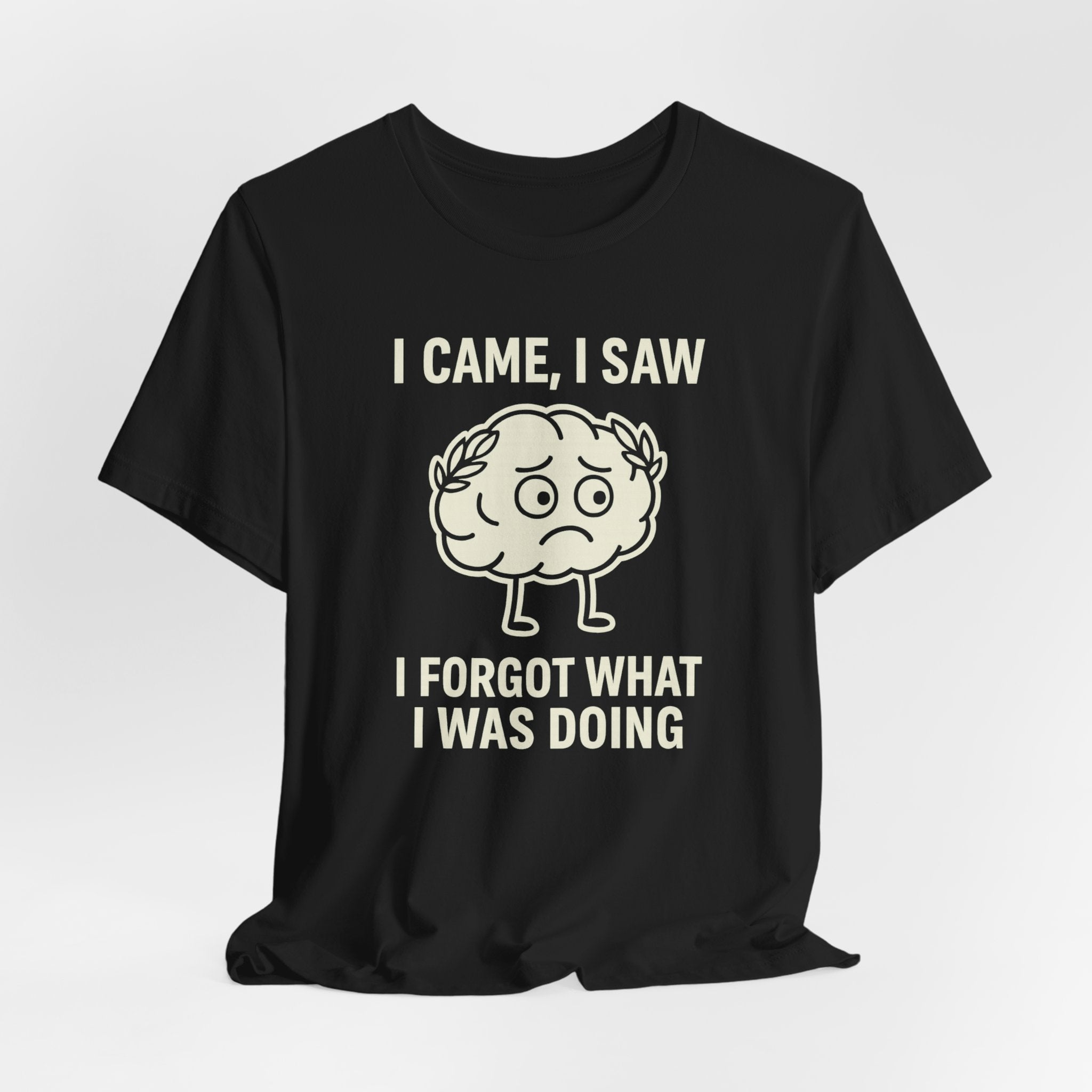 Funny Brain T-Shirt — "I Came, I Saw, I Forgot What I Was Doing" Graphic Tee