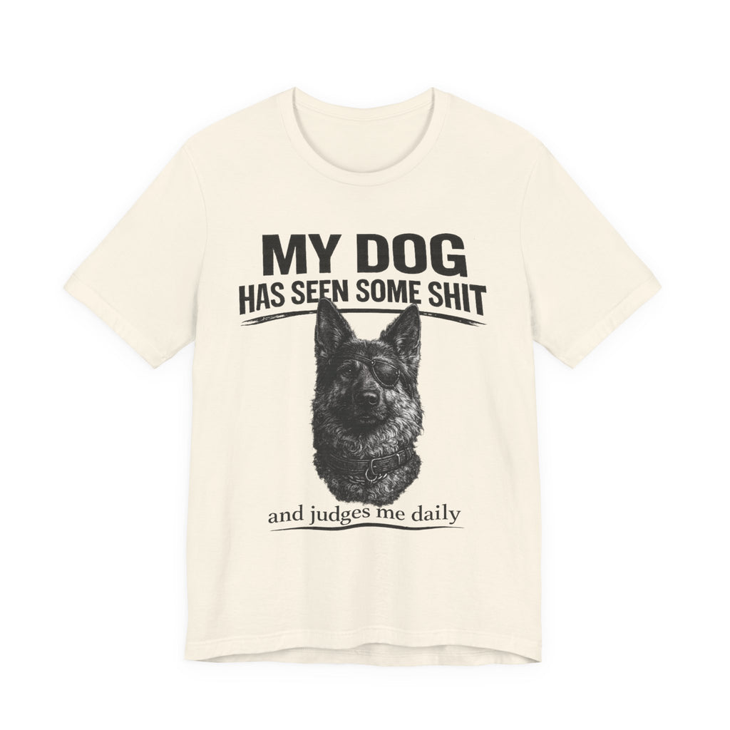 Dog Lover Tee — “My Dog Has Seen Some Shit and Judges Me Daily” Graphic T-Shirt German shepherd